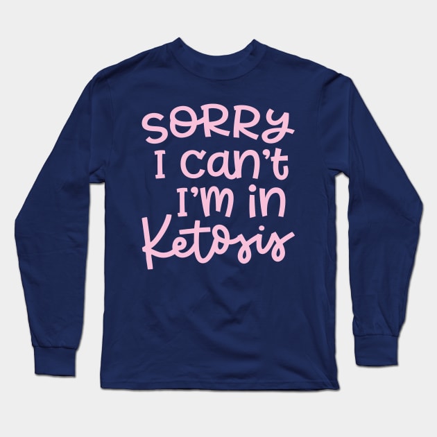 Sorry I Can't I'm In Ketosis Keto Fitness Funny Long Sleeve T-Shirt by GlimmerDesigns